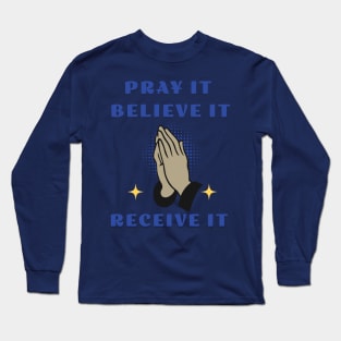 Pray It  Believe It  Receive It Long Sleeve T-Shirt